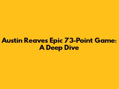 Austin Reaves' Epic 73-Point Game: A Deep Dive