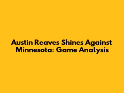 Austin Reaves Shines Against Minnesota: Game Analysis