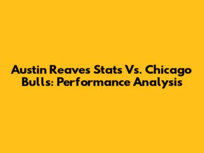Austin Reaves Stats Vs. Chicago Bulls: Performance Analysis