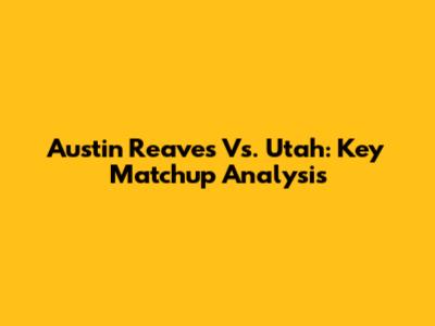Austin Reaves Vs. Utah: Key Matchup Analysis