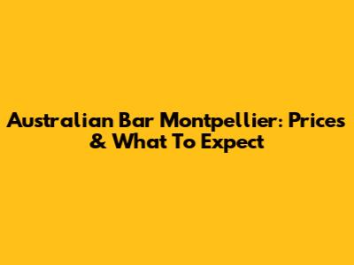 Australian Bar Montpellier: Prices & What To Expect