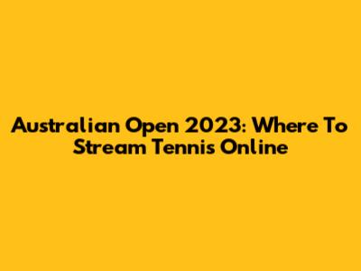 Australian Open 2023: Where To Stream Tennis Online