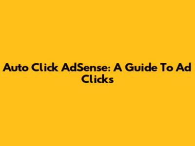 Auto Click AdSense: A Guide To Ad Clicks