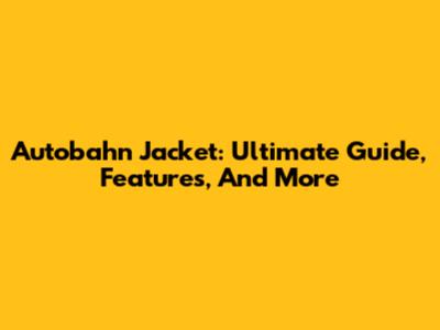 Autobahn Jacket: Ultimate Guide, Features, And More