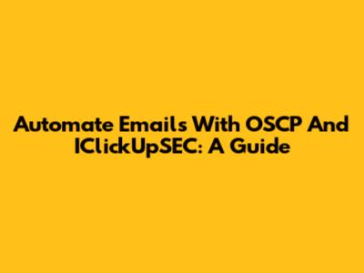Automate Emails With OSCP And IClickUpSEC: A Guide