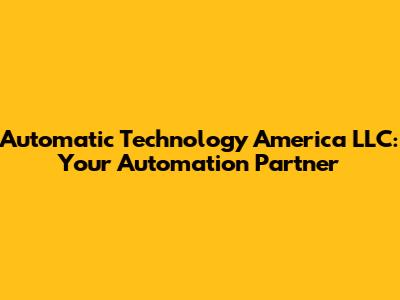 Automatic Technology America LLC: Your Automation Partner