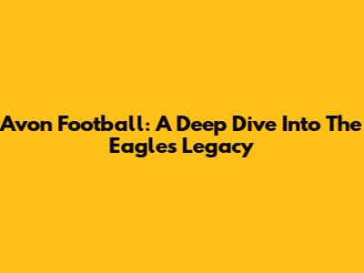Avon Football: A Deep Dive Into The Eagles' Legacy