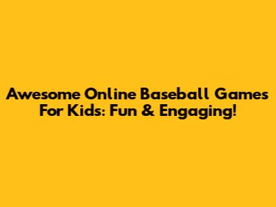 Awesome Online Baseball Games For Kids: Fun & Engaging!