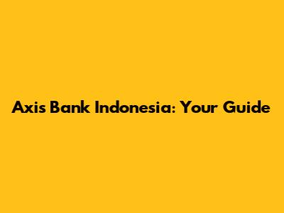 Axis Bank Indonesia: Your Guide