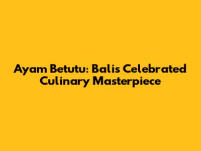 Ayam Betutu: Bali's Celebrated Culinary Masterpiece