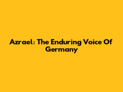 Azrael: The Enduring Voice Of Germany