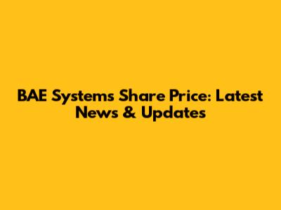 BAE Systems Share Price: Latest News & Updates