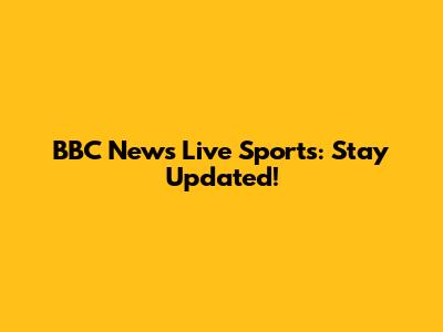 BBC News Live Sports: Stay Updated!