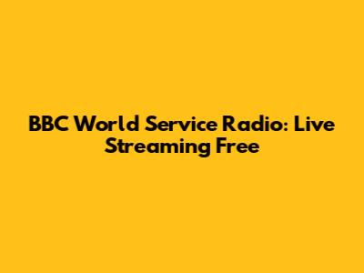 BBC World Service Radio: Live Streaming Free