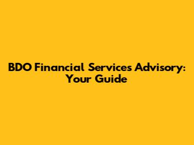 BDO Financial Services Advisory: Your Guide