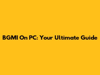 BGMI On PC: Your Ultimate Guide