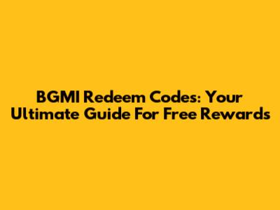 BGMI Redeem Codes: Your Ultimate Guide For Free Rewards