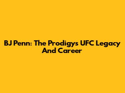 BJ Penn: The Prodigy's UFC Legacy And Career