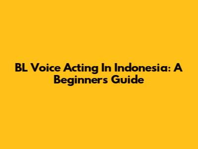 BL Voice Acting In Indonesia: A Beginner's Guide