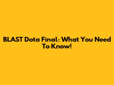 BLAST Dota Final: What You Need To Know!