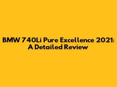 BMW 740Li Pure Excellence 2021: A Detailed Review