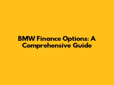 BMW Finance Options: A Comprehensive Guide