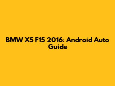 BMW X5 F15 2016: Android Auto Guide