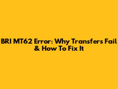 BRI MT62 Error: Why Transfers Fail & How To Fix It