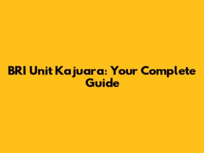 BRI Unit Kajuara: Your Complete Guide