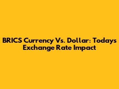 BRICS Currency Vs. Dollar: Today's Exchange Rate Impact