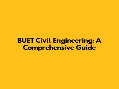 BUET Civil Engineering: A Comprehensive Guide