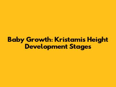 Baby Growth: Kristami's Height Development Stages