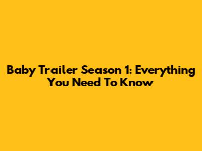 Baby Trailer Season 1: Everything You Need To Know