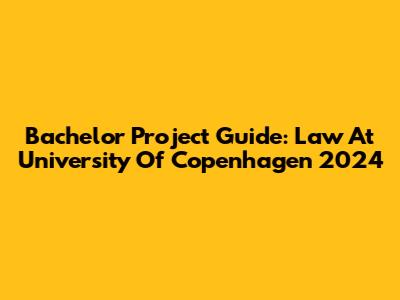 Bachelor Project Guide: Law At University Of Copenhagen 2024