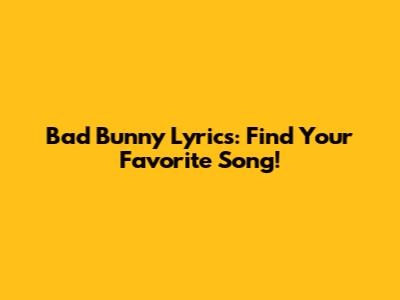 Bad Bunny Lyrics: Find Your Favorite Song!