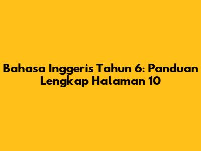Bahasa Inggeris Tahun 6: Panduan Lengkap Halaman 10