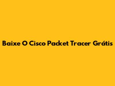 Baixe O Cisco Packet Tracer Grátis
