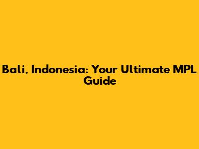 Bali, Indonesia: Your Ultimate MPL Guide