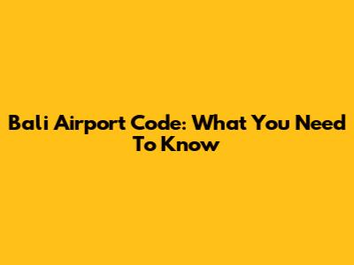 Bali Airport Code: What You Need To Know