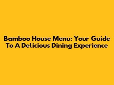 Bamboo House Menu: Your Guide To A Delicious Dining Experience