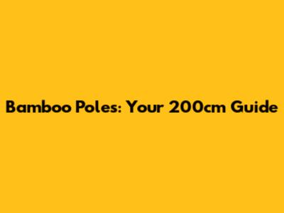 Bamboo Poles: Your 200cm Guide