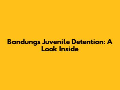 Bandung's Juvenile Detention: A Look Inside