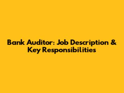 Bank Auditor: Job Description & Key Responsibilities