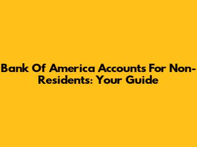 Bank Of America Accounts For Non-Residents: Your Guide