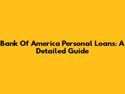 Bank Of America Personal Loans: A Detailed Guide