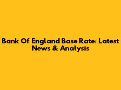Bank Of England Base Rate: Latest News & Analysis