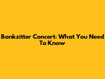 Bankzitter Concert: What You Need To Know