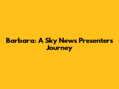 Barbara: A Sky News Presenter's Journey