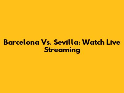 Barcelona Vs. Sevilla: Watch Live Streaming