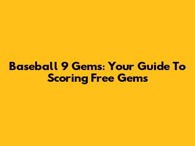 Baseball 9 Gems: Your Guide To Scoring Free Gems